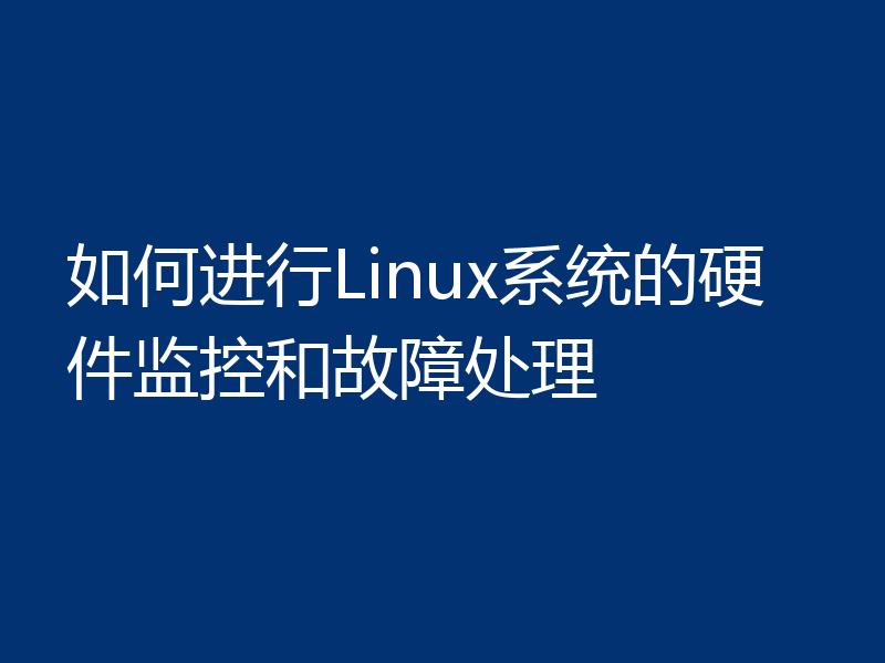 如何进行Linux系统的硬件监控和故障处理