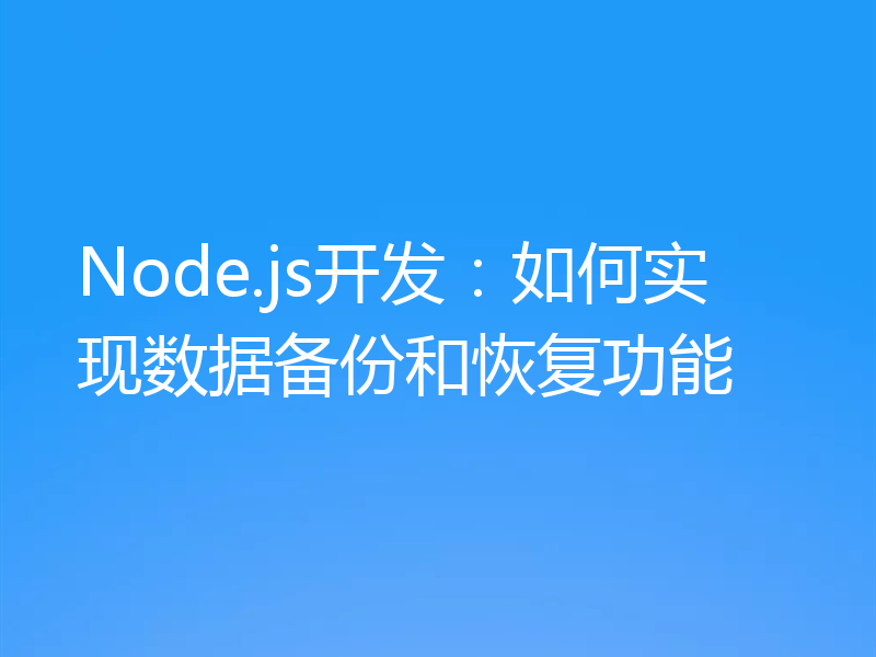 Node.js开发:如何实现数据备份和恢复功能