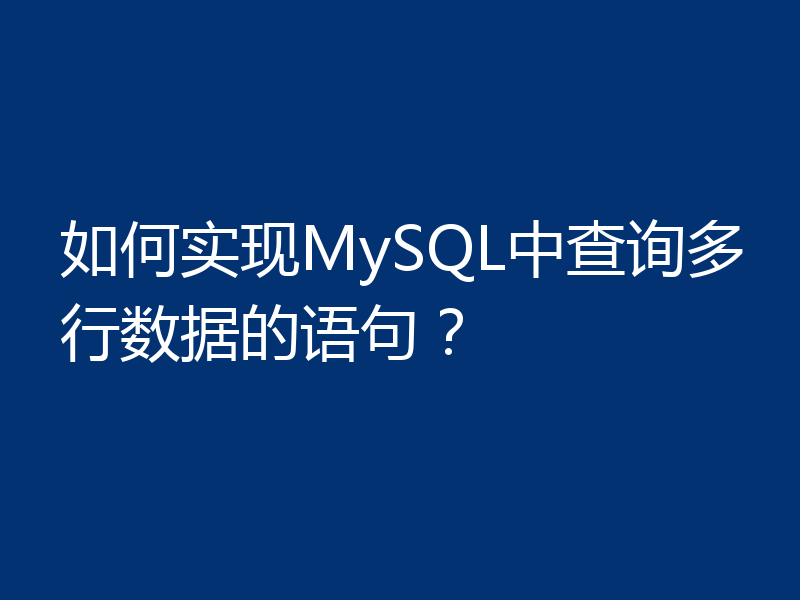 如何实现MySQL中查询多行数据的语句?