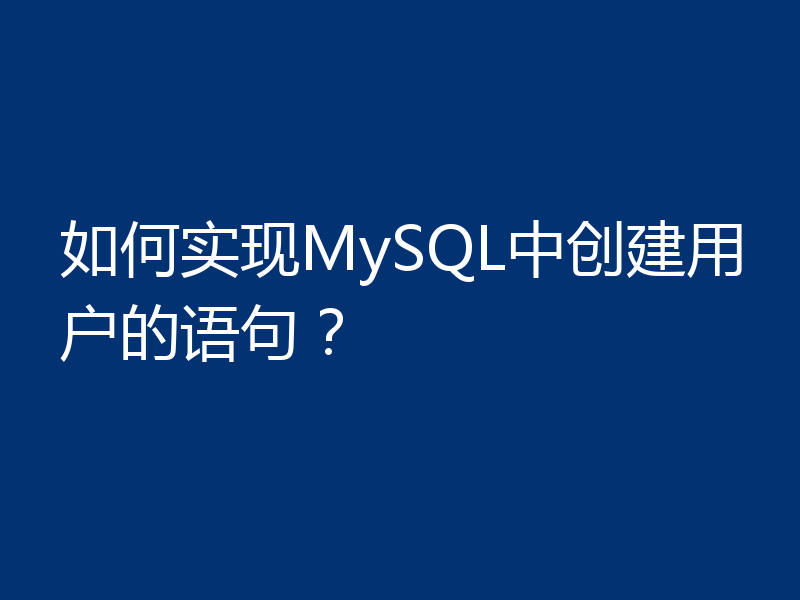 如何实现MySQL中创建用户的语句?