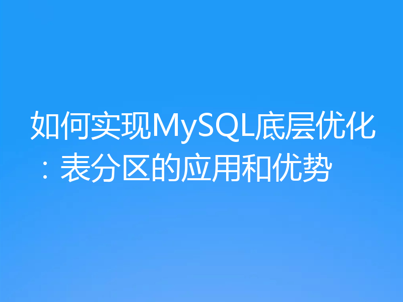 如何实现MySQL底层优化:表分区的应用和优势
