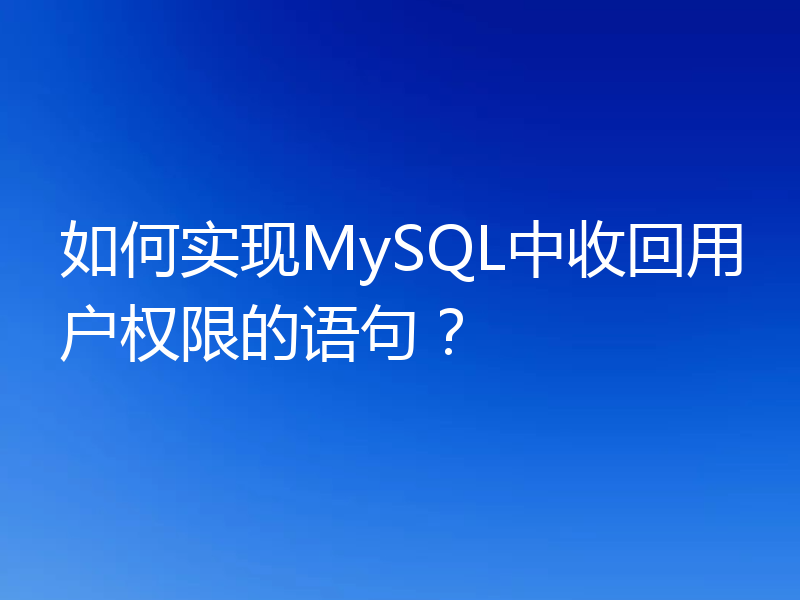如何实现MySQL中收回用户权限的语句?