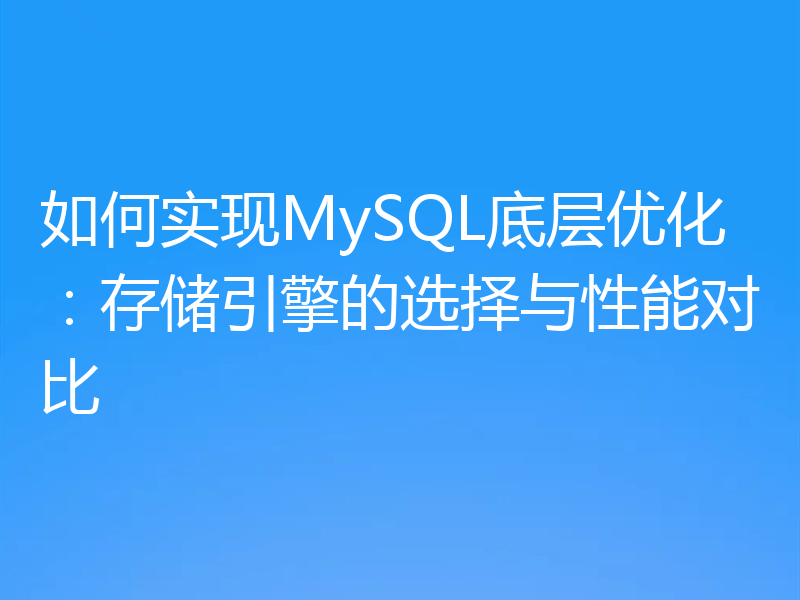如何实现MySQL底层优化:存储引擎的选择与性能对比