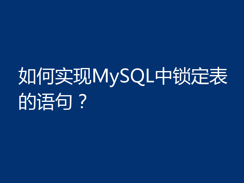 如何实现MySQL中锁定表的语句?