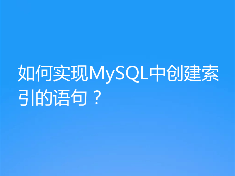 如何实现MySQL中创建索引的语句?