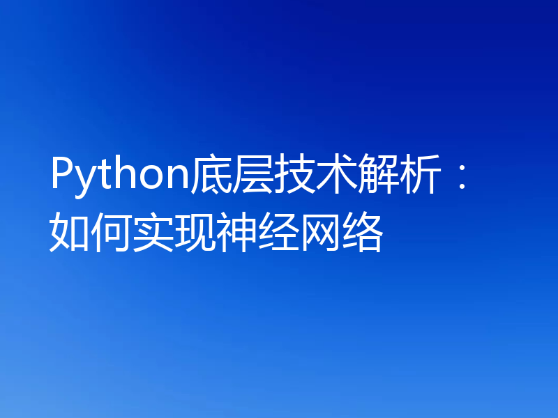 Python底层技术解析:如何实现神经网络