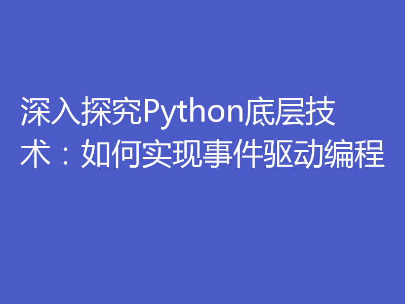 深入探究Python底层技术:如何实现事件驱动编程