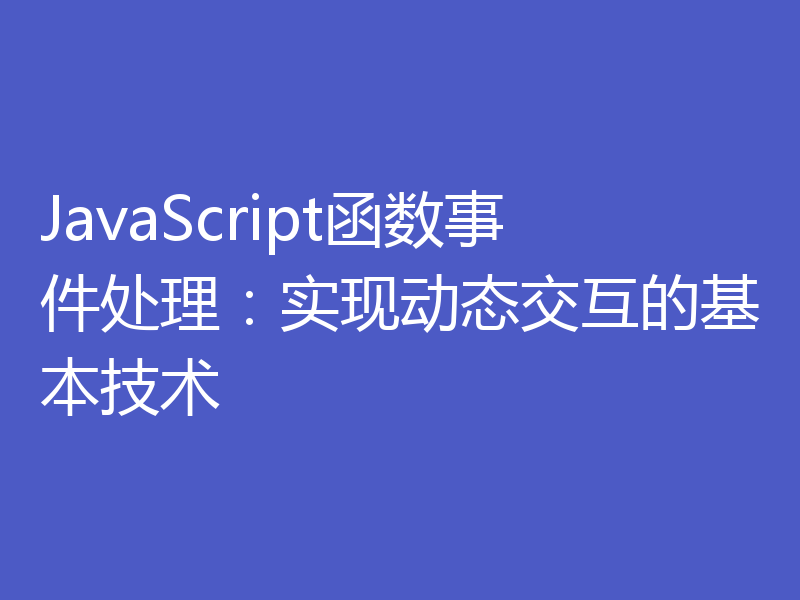 JavaScript函数事件处理:实现动态交互的基本技术