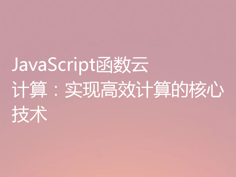 JavaScript函数云计算:实现高效计算的核心技术