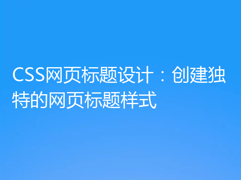 CSS网页标题设计:创建独特的网页标题样式