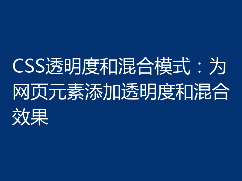 CSS透明度和混合模式:为网页元素添加透明度和混合效果