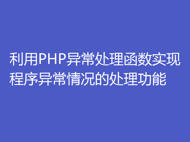 利用PHP异常处理函数实现程序异常情况的处理功能