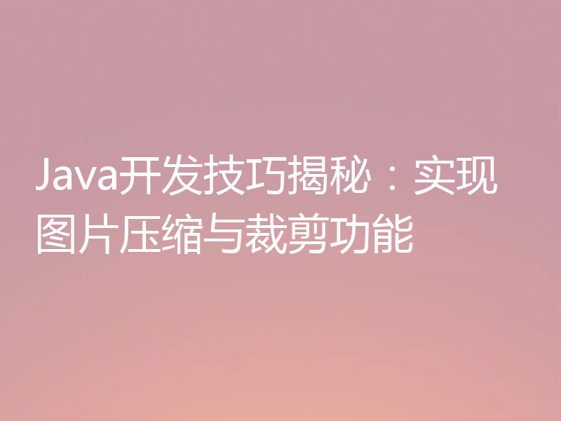 Java开发技巧揭秘:实现图片压缩与裁剪功能