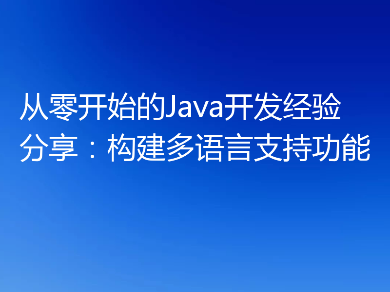 从零开始的Java开发经验分享:构建多语言支持功能