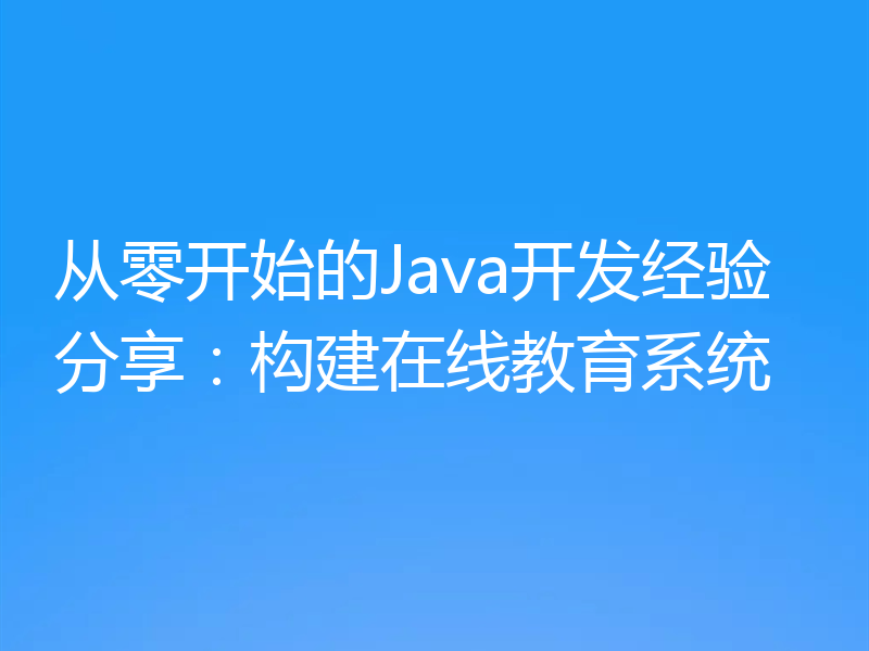 从零开始的Java开发经验分享:构建在线教育系统