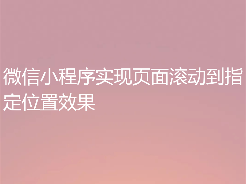 微信小程序实现页面滚动到指定位置效果