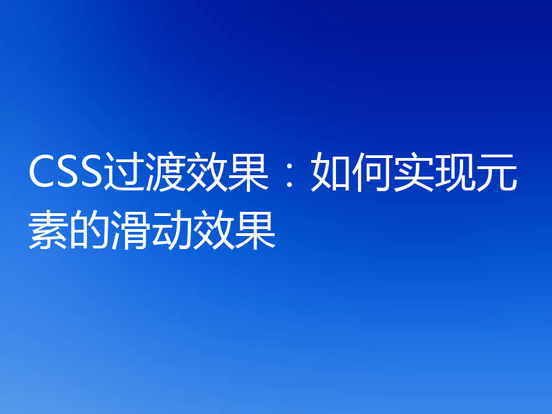CSS过渡效果:如何实现元素的滑动效果