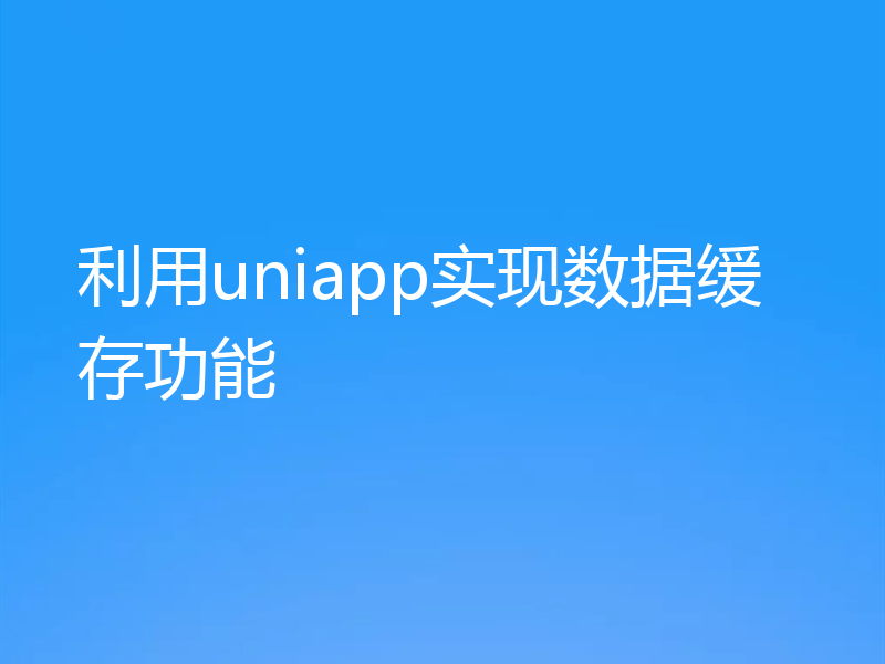 利用uniapp实现数据缓存功能