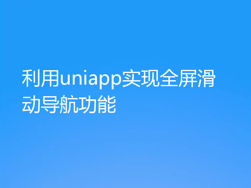 利用uniapp实现全屏滑动导航功能
