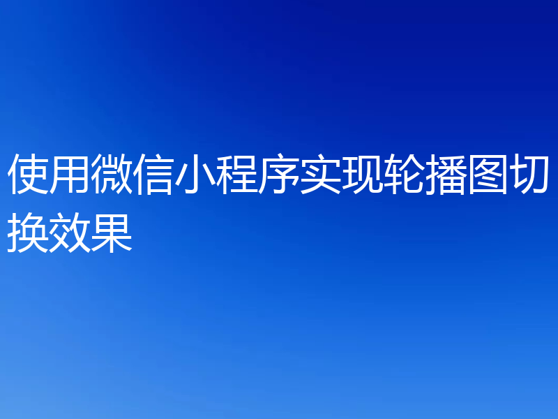 使用微信小程序实现轮播图切换效果