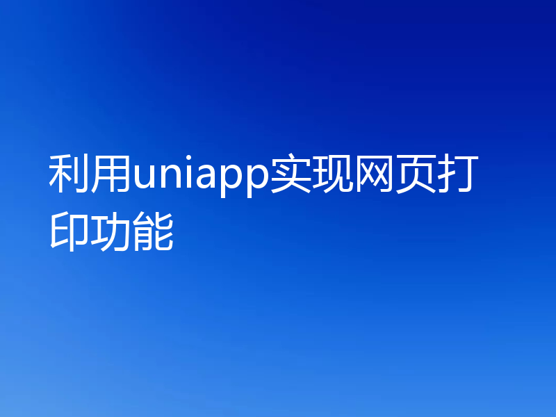 利用uniapp实现网页打印功能