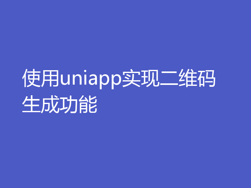 使用uniapp实现二维码生成功能