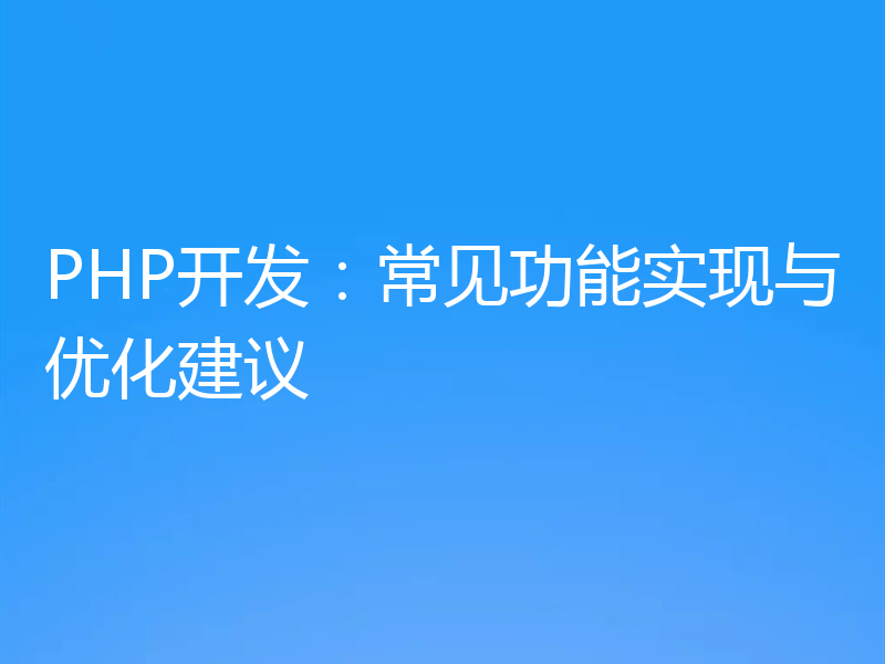 PHP开发:常见功能实现与优化建议
