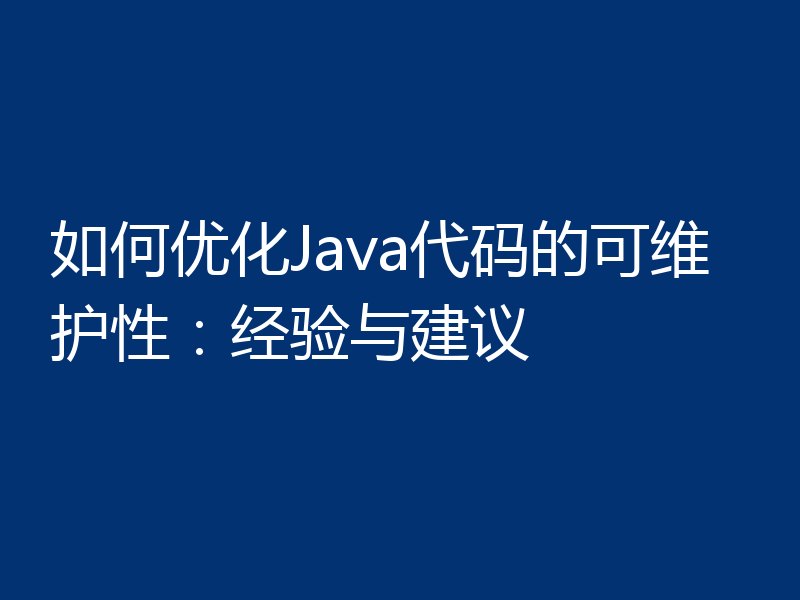 如何优化Java代码的可维护性:经验与建议