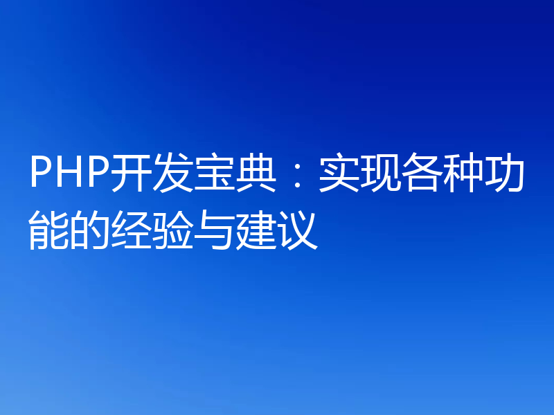 PHP开发宝典:实现各种功能的经验与建议