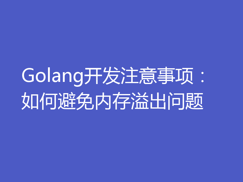 Golang开发注意事项:如何避免内存溢出问题