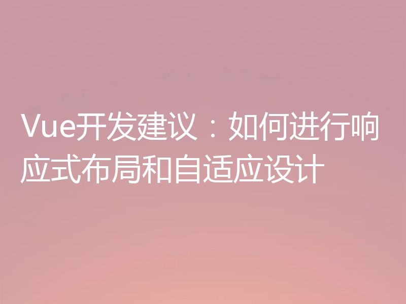 Vue开发建议:如何进行响应式布局和自适应设计
