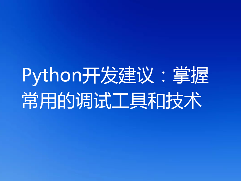 Python开发建议:掌握常用的调试工具和技术