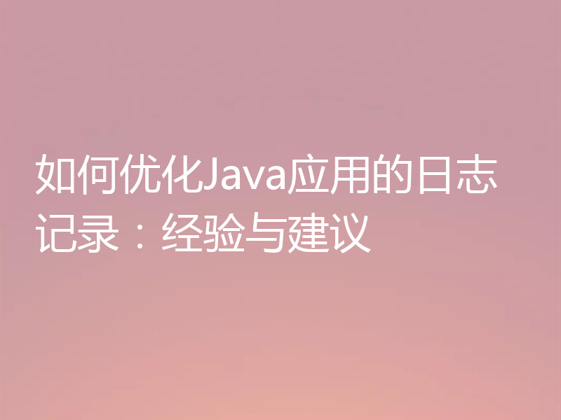 如何优化Java应用的日志记录:经验与建议