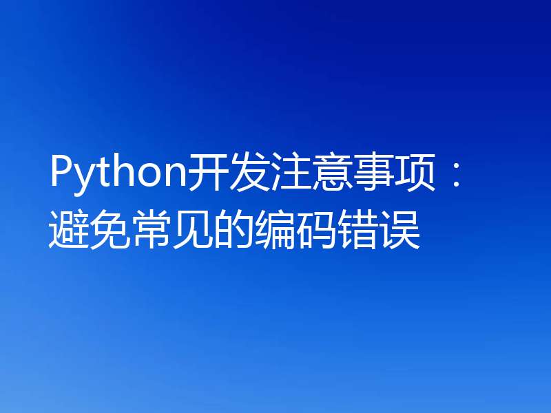 Python开发注意事项:避免常见的编码错误