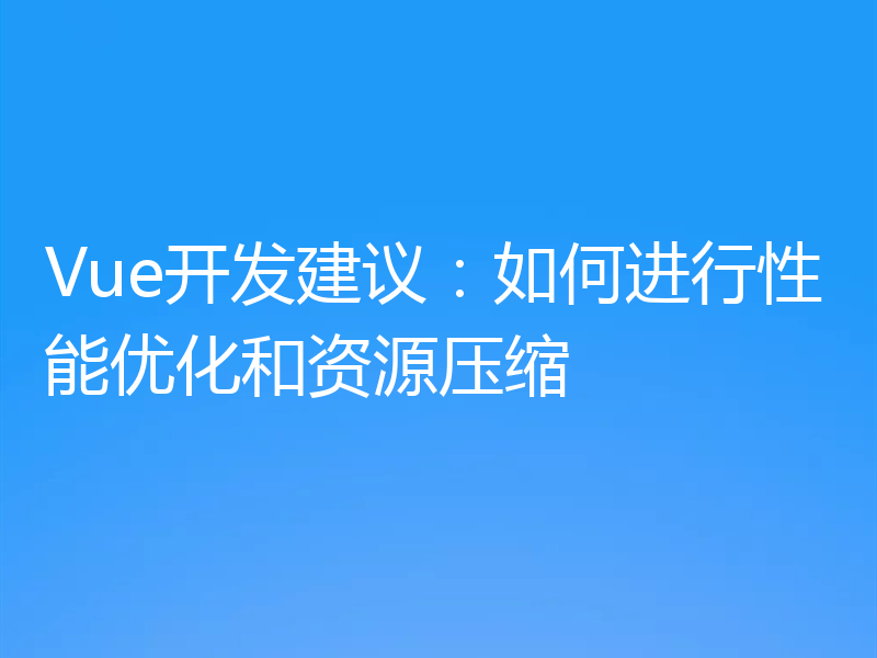 Vue开发建议:如何进行性能优化和资源压缩