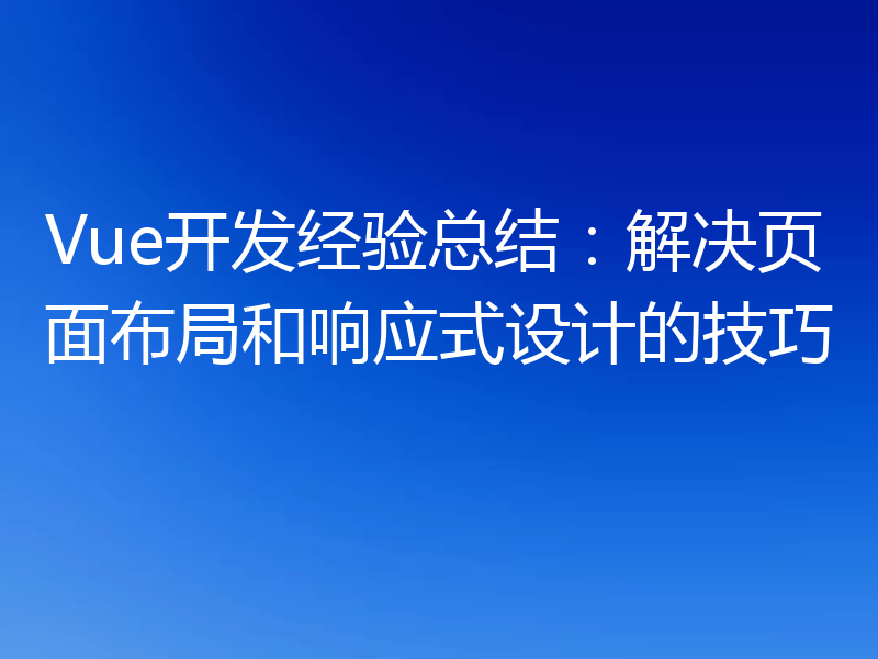 Vue开发经验总结:解决页面布局和响应式设计的技巧