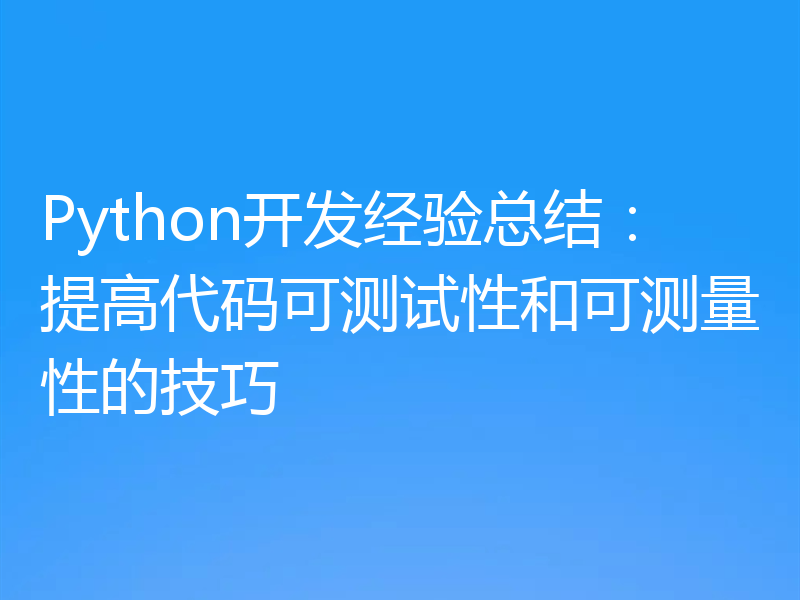 Python开发经验总结:提高代码可测试性和可测量性的技巧