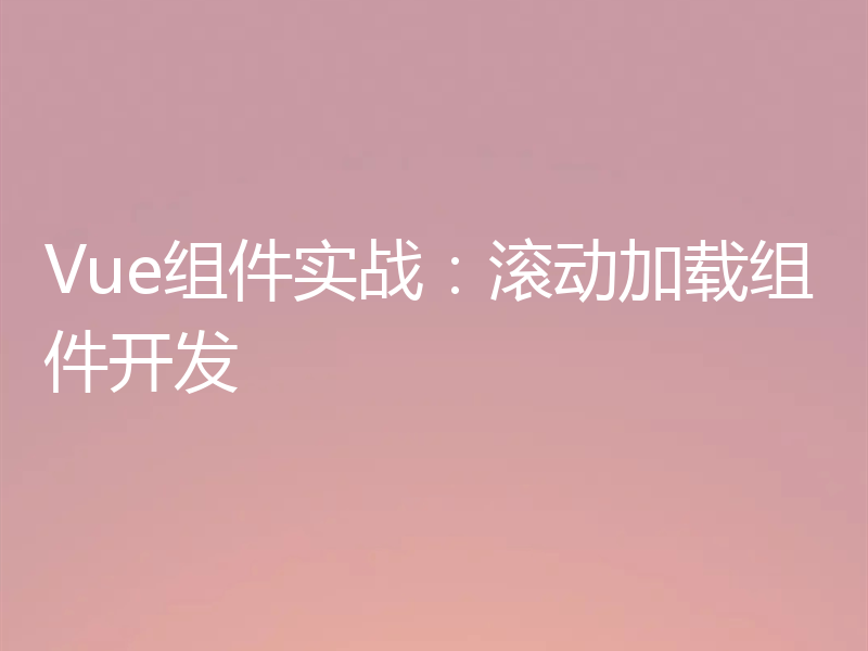 Vue组件实战:滚动加载组件开发