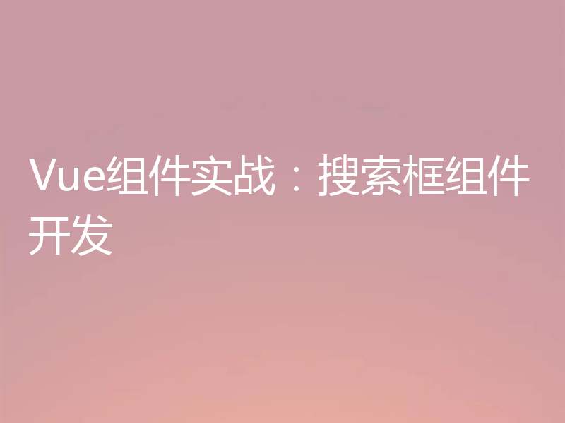 Vue组件实战:搜索框组件开发