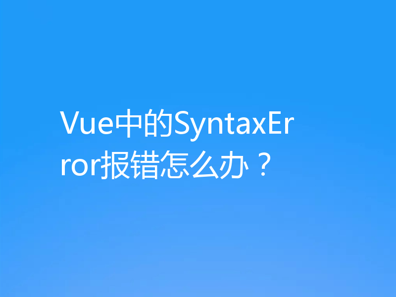 Vue中的SyntaxError报错怎么办?