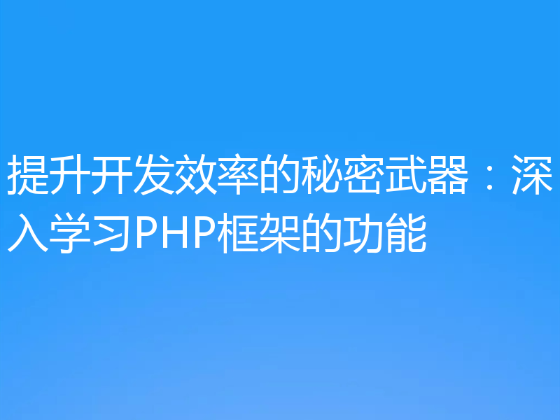 提升开发效率的秘密武器:深入学习PHP框架的功能