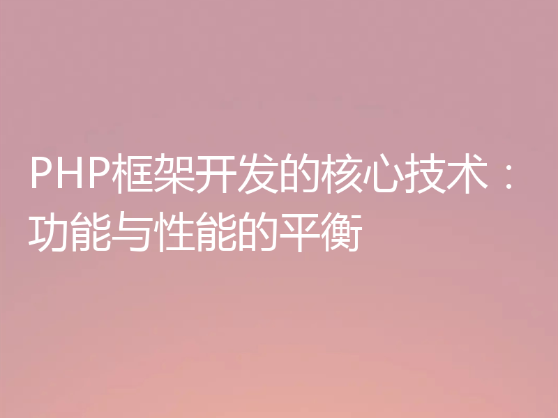 PHP框架开发的核心技术:功能与性能的平衡