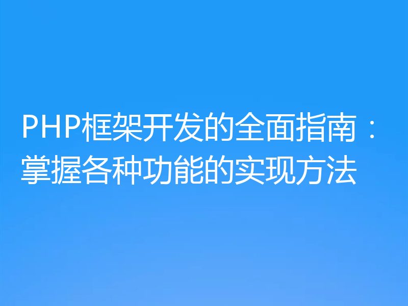 PHP框架开发的全面指南:掌握各种功能的实现方法