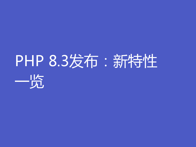 PHP 8.3发布:新特性一览