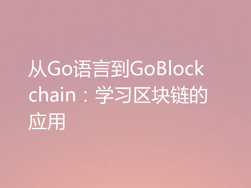 从Go语言到GoBlockchain:学习区块链的应用