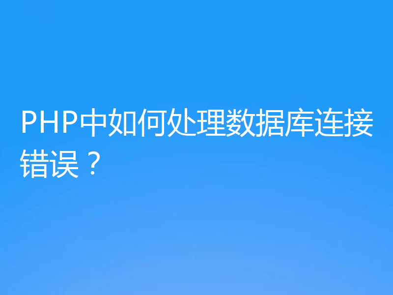 PHP中如何处理数据库连接错误?
