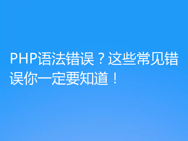 PHP语法错误?这些常见错误你一定要知道!