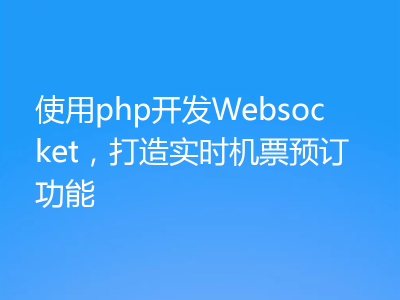 使用php开发Websocket,打造实时机票预订功能