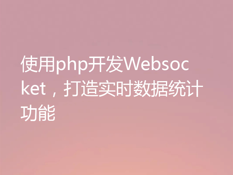 使用php开发Websocket,打造实时数据统计功能