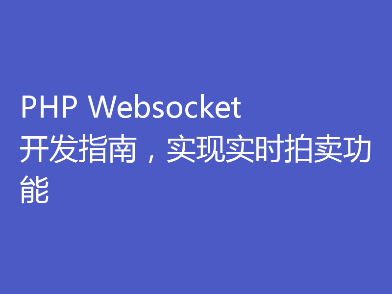 PHP Websocket开发指南,实现实时拍卖功能
